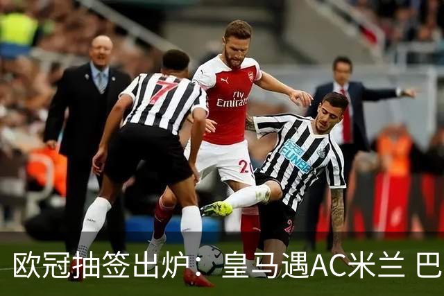欧冠抽签出炉：皇马遇AC米兰 巴萨碰拜仁